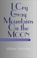 I Cry Gray Mountains on the Moon: Literary Objects 0738831549 Book Cover