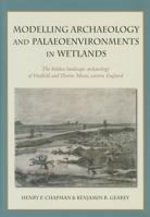 Modelling Archaeology and Palaeoenvironments in Wetlands: The Hidden Landscape Archaeology of Hatfield and Thorne Moors, Eastern England 1782971742 Book Cover