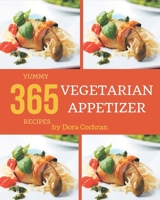 365 Yummy Vegetarian Appetizer Recipes: Making More Memories in your Kitchen with Yummy Vegetarian Appetizer Cookbook! B08J93HRTY Book Cover