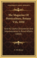 The Magazine Of Horticulture, Botany V16, 1850: And All Useful Discoveries And Improvements In Rural Affairs 116513425X Book Cover