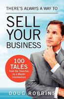 There's Always a Way to Sell Your Business: 100 Tales from the Trenches by a Master Intermediary 1926645243 Book Cover