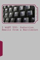 I Want You: Seduction Emails from a Narcissist 1481096745 Book Cover