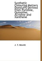Synthetic Colouring Matters Dyestuffs Derived From Pyridine, Quinoline, Acridine and Xanthene 1018979344 Book Cover