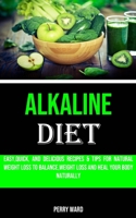 Alkaline Diet: Easy, quick, and Delicious Recipes & Tips for Natural Weight Loss to Balance, weight Loss and Heal Your Body Naturally 1990053610 Book Cover