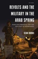 Revolts and the Military in the Arab Spring: Popular Uprisings and the Politics of Repression 1838600140 Book Cover
