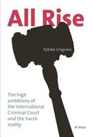 All Rise: The High Ambitions of the International Criminal Court and the Harsh Reality 9077386203 Book Cover