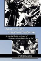 Advanced Film & Video Production: Advanced Film and Video Production is a practical approach to the art of filmmaking from beginning to final release print or video master. 1456535528 Book Cover