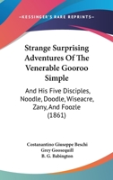 Strange Surprising Adventures Of The Venerable Gooroo Simple: And His Five Disciples, Noodle, Doodle, Wiseacre, Zany, And Foozle 1014684412 Book Cover