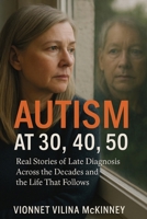 Autism at 30, 40, 50: Real Stories of Late Diagnosis Across the Decades and the Life That Follows 176419411X Book Cover