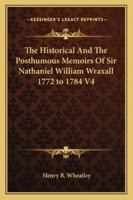The Historical And The Posthumous Memoirs Of Sir Nathaniel William Wraxall 1772 to 1784 V4 1162796421 Book Cover