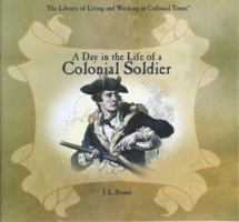 A Day in the Life of a Colonial Soldier (The Library of Living and Working in Colonial Times) 0823958191 Book Cover