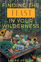 Finding the Feast in Your Wilderness 1365406067 Book Cover