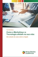 Como o Marketing e a Tecnologia afetam na sua vida:: Um estudo de caso sobre a Apple 6200799091 Book Cover