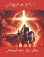 Faithful to the Finish: Standing Strong in Tough Times B0F2S3SPNQ Book Cover