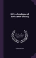1819. a Catalogue of Books Now Selling 1358104875 Book Cover