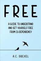 Free: A Guide to Understand and Set Yourself Free from Co-Dependency 1976327989 Book Cover