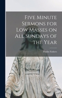 Five Minute Sermons for Low Masses on all Sundays of the Year 1018286314 Book Cover