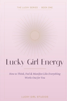 Lucky Girl Energy: A Mindset Guide to Manifesting Like Everything Works Out for You — with Affirmations, Rituals & Journaling Prompts B0HB12JJFM Book Cover