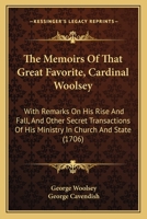 The Memoirs Of That Great Favorite, Cardinal Woolsey: With Remarks On His Rise And Fall, And Other Secret Transactions Of His Ministry In Church And State (1706) 1165097710 Book Cover