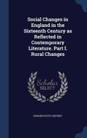 Social Changes in England in the Sixteenth Century as Reflected in Contemporary Literature: Part I. Rural Changes, Part 1... 134699109X Book Cover