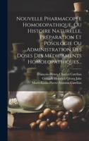 Nouvelle Pharmacopée Homoeopathique, Ou Histoire Naturelle, Préparation Et Posologie Ou Administration Des Doses Des Médicaments Homoeopathiques... 1020535334 Book Cover