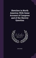 Sketches in North America; With Some Account of Congress and of the Slavery Question 1275771009 Book Cover