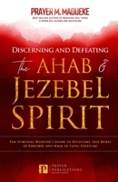 Discerning and Defeating the Ahab & Jezebel Spirit: The Spiritual Warrior's Guide to Overcome this Spirit of Control and Walk in Total Freedom! B08VCKKCLD Book Cover