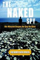 THE NAKED SPY: His Mission Began the Day He Died 1420876872 Book Cover