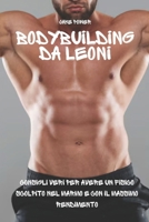 Bodybuilding da Leoni: Consigli Veri per Avere un Fisico Scolpito nel Marmo e con il Massimo Rendimento (Italian Edition) B0F4W17Y6R Book Cover