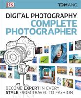 Digital Photography Complete Photographer: Become Expert in Every Style from Travel to Fashion 0756664292 Book Cover