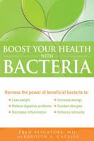 Boost Your Health with Bacteria: Harness the Power of Beneficial Bacteria To: Lose Weight, Relieve Digestive Problems, Decrease Inflammation, Increase Energy, Combat Allergies, Enhance Immunity 193529721X Book Cover