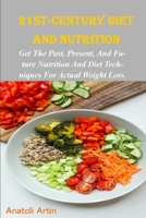 21st century diet and nutrition: Past, present and future nutrition and diet techniques for actual weight loss B09SPCRFWL Book Cover