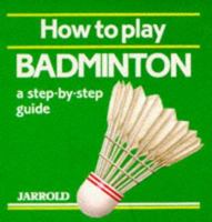 How to Play Badminton: A Step-by-step Guide (Jarrold Sports) 0711704228 Book Cover