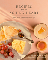 Recipes for an Aching Heart: Healthy & Easy Meals to Help You Heal from Grief, Loss, or the Stress of Everyday Life 1951217462 Book Cover