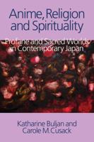 Anime, Religion and Spirituality: Profane and Sacred Worlds in Contemporary Japan 1781791104 Book Cover