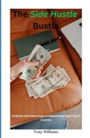 The Side Hustle Bustle: 10 Quick and Easy Ways to Supplement Your 9 to 5 Income B0DW92CZZG Book Cover