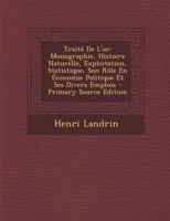 Traité De L'or: Monographie, Histoire Naturelle, Exploitation, Statistique, Son Rôle En Économie Politique Et Ses Divers Emplois 1019087889 Book Cover