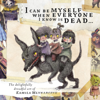 I can be myself when everyone I know is dead…: The delightfully dreadful art of Kamila Mlynarczyk 1777081785 Book Cover