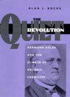 The Quiet Revolution: Hermann Kolbe and the Science of Organic Chemistry 0520081102 Book Cover