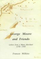 George Moore and Friends: The Letters from a Manx Merchant, 1750-1760 1897725078 Book Cover