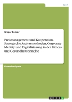 Preismanagement und Kooperation. Strategische Analysemethoden, Corporate Identity und Digitalisierung in der Fitness- und Gesundheitsbranche 3668659087 Book Cover