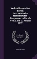 Verhandlungen Des Ersten Internationalen Mathematiker-Kongresses in Zurich Vom 9. Bis 11. August 1897. 1377412040 Book Cover