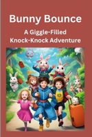 Bunny Bounce: A Giggle-Filled Knock-Knock Adventure: "Join the Hopping Hilarity!" B0C7JLB42W Book Cover