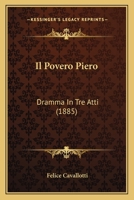 Il Povero Piero: Dramma In Tre Atti (1885) 1161205853 Book Cover