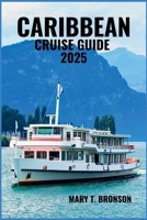 CARIBBEAN CRUISE GUIDE 2025: Explore Turquoise Waters, White- Sand Beaches, and Iconic Ports Across the Eastern, Western, and Southern Caribbean B0FJWGPWPL Book Cover