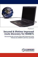 Secured & lifetime improved route discovery for MANETs 3845427841 Book Cover