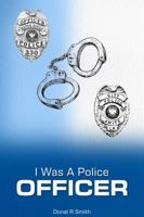 I Was a Police Officer: Amite City and Baton Rouge City Police Departments - The Beginning of a Forty-Six-Year Career 1967883300 Book Cover