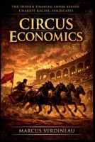 Circus Economics: The Hidden Financial Empire Behind Chariot Racing Syndicates B0HBXSMVLR Book Cover