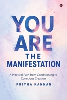You Are the Manifestation: A Practical Path from Conditioning to Conscious Creation B0H6SNJBYR Book Cover
