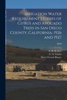 Irrigation Water Requirement Studies of Citrus and Avocado Trees in San Diego County, California, 1926 and 1927; B489 1014914477 Book Cover